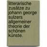 Litterarische Zusätze zu Johann George Sulzers allgemeiner Theorie der schönen Künste. door F. Von Blankenburg