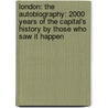 London: The Autobiography: 2000 Years Of The Capital's History By Those Who Saw It Happen door Jon E. Lewis