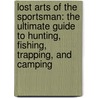 Lost Arts of the Sportsman: The Ultimate Guide to Hunting, Fishing, Trapping, and Camping door Francis H. Buzzacott