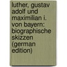 Luther, Gustav Adolf Und Maximilian I. Von Bayern: Biographische Skizzen (German Edition) door Wilhelm Josias Thiersch Heinrich