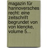 Magazin Für Hannoversches Recht: Eine Zeitschrift Begrundet Von Von Klencke, Volume 5... door Onbekend