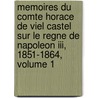 Memoires Du Comte Horace De Viel Castel Sur Le Regne De Napoleon Iii, 1851-1864, Volume 1 door Horace Viel-Castel