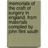 Memorials of the Craft of Surgery in England, from Materials Compiled by John Flint South