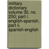 Military Dictionary Volume 30, No. 250; Part I. English-spanish. Part Ii. Spanish-english by United States War Dept