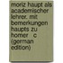 Moriz Haupt Als Academischer Lehrer. Mit Bemerkungen Haupts Zu Homer   c (German Edition)