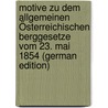 Motive Zu Dem Allgemeinen Österreichischen Berggesetze Vom 23. Mai 1854 (German Edition) by Von Scheuchenstuel Carl