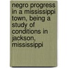 Negro Progress in a Mississippi Town, Being a Study of Conditions in Jackson, Mississippi door D.W. Woodard