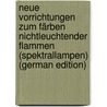 Neue Vorrichtungen Zum Färben Nichtleuchtender Flammen (Spektrallampen) (German Edition) by Otto Beckmann Ernst