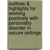 Outlines & Highlights For Working Positively With Personality Disorder In Secure Settings by Cram101 Textbook Reviews