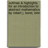 Outlines & Highlights For An Introduction To Abstract Mathematics By Robert J. Bond, Isbn door Cram101 Textbook Reviews
