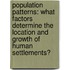 Population Patterns: What Factors Determine The Location And Growth Of Human Settlements?