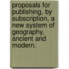Proposals for publishing, by subscription, a New System of Geography, ancient and modern. door James Tytler