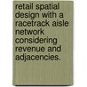 Retail Spatial Design with a Racetrack Aisle Network Considering Revenue and Adjacencies. by Haluk Yapicioglu