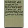 Sammlung Von Aufgabenzur Anwendung Der Differential Und Integralrechnung (German Edition) door Dingeldley Friedrich