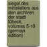 Siegel Des Mittelalters Aus Den Archiven Der Stadt Lübeck, Volumes 5-10 (German Edition)