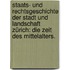 Staats- und Rechtsgeschichte der Stadt und Landschaft Zürich: Die Zeit des Mittelalters.