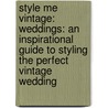 Style Me Vintage: Weddings: An Inspirational Guide to Styling the Perfect Vintage Wedding door Annabel Beeforth