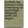 Symbolik des Kosmos in ihrer Anwendung auf Pyschologie, Pädagogik, Politik und Religion. door Eduin Bauer