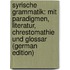 Syrische Grammatik: Mit Paradigmen, Literatur, Chrestomathie Und Glossar (German Edition)