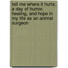 Tell Me Where It Hurts: A Day of Humor, Healing, and Hope in My Life as an Animal Surgeon door Nick Trout