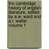 The Cambridge History of English Literature. Edited by A.W. Ward and A.R. Waller Volume 1