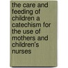 The Care and Feeding of Children A Catechism for the Use of Mothers and Children's Nurses door L. Emmett Holt