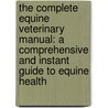 The Complete Equine Veterinary Manual: A Comprehensive and Instant Guide to Equine Health door Tony Pavord