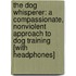 The Dog Whisperer: A Compassionate, Nonviolent Approach to Dog Training [With Headphones]