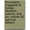 The Eclectic Magazine of Foreign Literature, Science, and Art, Volume 32 (German Edition) door Houdini Collection Harry