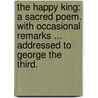 The Happy King: a sacred poem. With occasional remarks ... addressed to George the Third. door Catharine Phillips