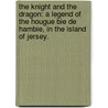 The Knight and the Dragon: a legend of the Hougue Bie de Hambie, in the island of Jersey. door Harriet Gabourel