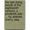 The Last Dying Words of the Eighteenth Century, a Pindarick Ode ... By Andrew Merry, Esq. door Andrew Merry