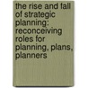 The Rise And Fall Of Strategic Planning: Reconceiving Roles For Planning, Plans, Planners door Henry Mintzberg