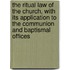 The Ritual Law of the Church, with Its Application to the Communion and Baptismal Offices