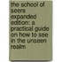 The School of Seers Expanded Edition: A Practical Guide on How to See in the Unseen Realm
