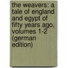 The Weavers: A Tale of England and Egypt of Fifty Years Ago, Volumes 1-2 (German Edition) door Gilbert Parker