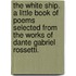 The White Ship. A little book of poems selected from the works of Dante Gabriel Rossetti.