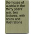 The house of Austria in the thirty years' war. Two lectures, with notes and illustrations