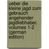 Ueber Die Kleine Jagd Zum Gebrauch Angehender Jagdliebhaber, Volumes 1-2 (German Edition) door Ernst Jester Friedrich