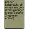 Um Den Kaiserstuhl: Ein Roman Aus Dem Dreissigjährigen Kriege, Volume 2 (German Edition) by Jensen Wilhelm