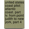 United States Coast Pilot: Atlantic Coast. Part Iv. From Point Judith To New York, Part 4 door Survey U.S. Coast And