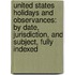 United States Holidays and Observances: By Date, Jurisdiction, and Subject, Fully Indexed