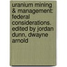 Uranium Mining & Management: Federal Considerations. Edited by Jordan Dunn, Dwayne Arnold by Jordan Dunn