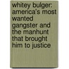 Whitey Bulger: America's Most Wanted Gangster and the Manhunt That Brought Him to Justice by Shelley Murphy