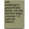 Wilh. Waiblinger's Gesammelte Werke: Mit Des Dichters Leben, Volumes 1-2 (German Edition) door Friedrich Waiblinger Wilhelm