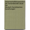 Wissenschaftskooperation als transnationale Säule der deutsch-französischen Beziehungen by Dirk Leuffen