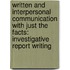 Written and Interpersonal Communication with Just the Facts: Investigative Report Writing