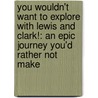 You Wouldn't Want to Explore with Lewis and Clark!: An Epic Journey You'd Rather Not Make door Jacqueline Morley