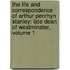 the Life and Correspondence of Arthur Penrhyn Stanley: Late Dean of Westminster, Volume 1