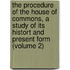 the Procedure of the House of Commons, a Study of Its Histort and Present Form (Volume 2)